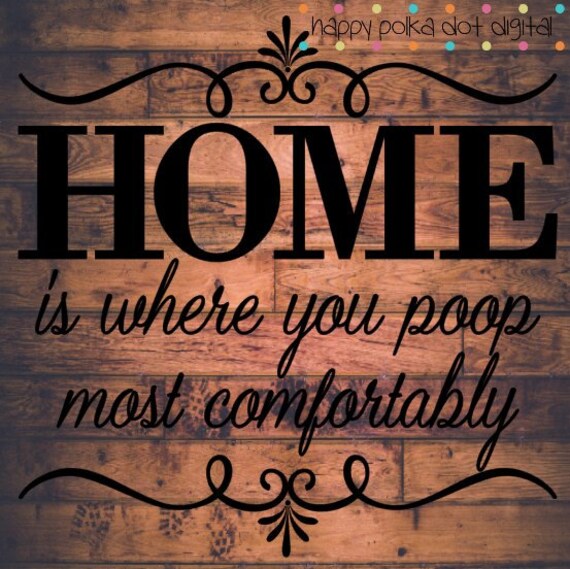 Home is Where You Poop Most Comfortably SVG digital cutting