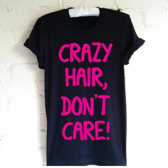 crazy hair dont care shirt