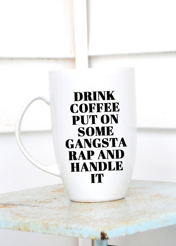 Drink Coffee Put On Some Gangsta Rap and Handle by Twenty8Designs