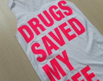 drugs saved my life shirt