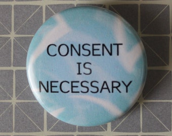 Consent Is Necessary - Pinback Button