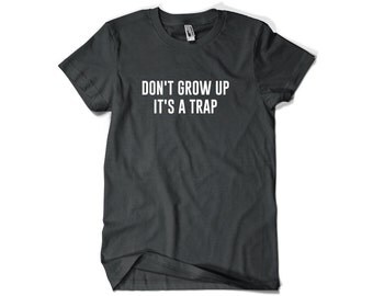don't grow up it's a trap don't grow up shirt