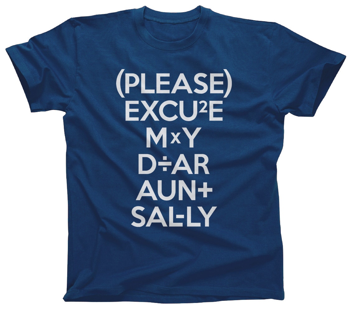 Please excuse my Dear Aunt Sally. Футболка a teacher is Noun. My excuse. Math Shirt Bully.