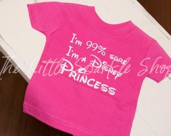 I'm 99% Sure I'm a Disney Princess, Toddler and Youth Sizes