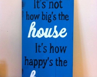 Wood Sign - It's not how big the house, it's how happy the home