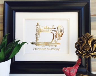 I'd Rather Be, Sewing Art, Gold Foil Print, Sewing Machine, Vintage Sewing Art, real foil art, gold art
