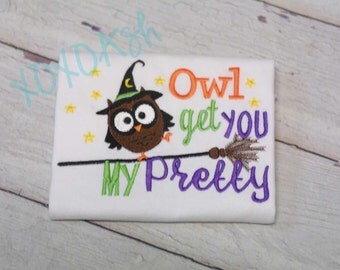 Owl Get you My Pretty--Funny Girls Halloween Shirt--Embroidered shirt or Bodysuit