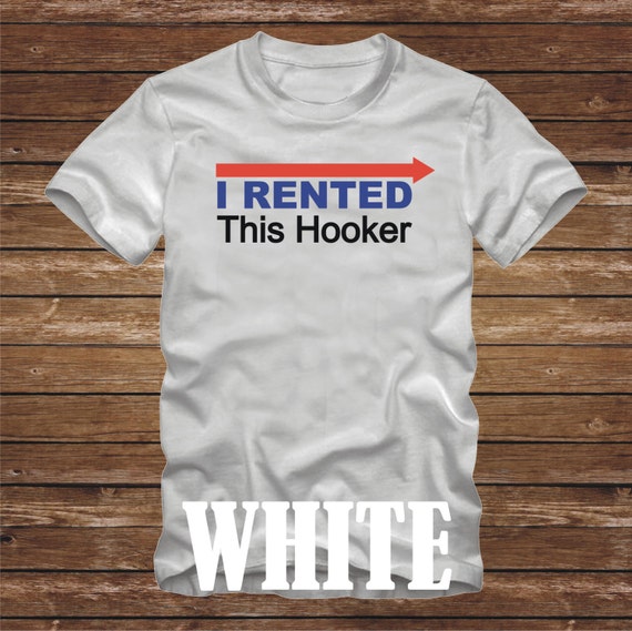 i rented this hooker t shirt