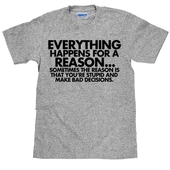 Funny Unisex T Shirt Everything Happens For a Reason