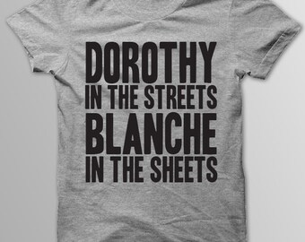 GOLDEN GIRLS, DOROTHY In the Streets, Blanche In the Sheets, Dorothy Zbornak, Blanche Devereaux, Rose Nylund, Sophia Petrillo, Funny T-Shirt