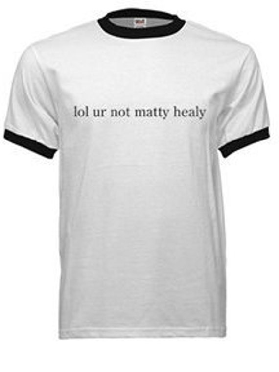 lol ur not matty healy t shirt