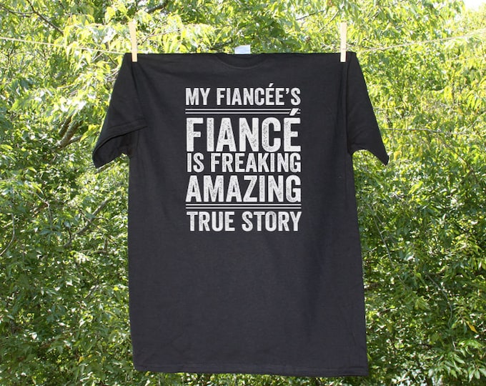 Humorous Wedding Shirt // My Fiancee's Fiance is freaking amazing true story shirt // Bridal Shirt - Men's Shirt