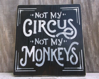 Not My Circus Not My Monkeys Primitive Wooden Sign Wood Sign