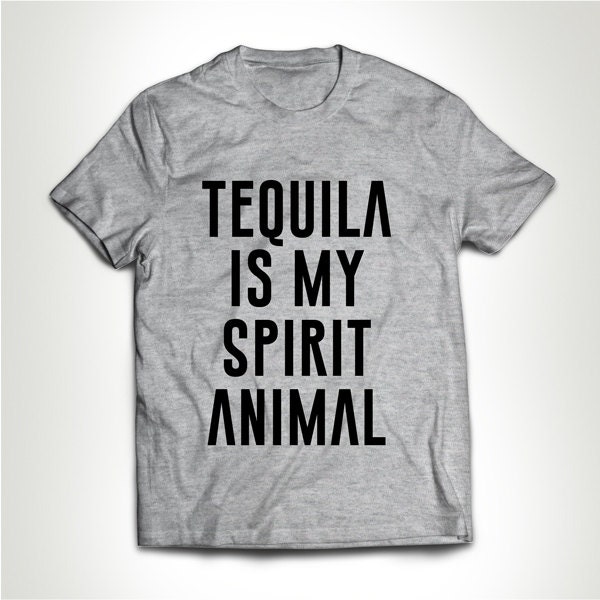 tequila is my spirit animal