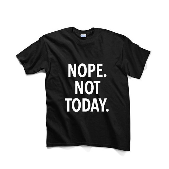 Nope Not Today Unisex Graphic Tshirt Adult Tshirt by FASHIONY