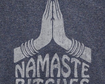 Namaste Bitches printed silkscreen T-Shirt Men / Woman Custome Shirt Many Colors to Choose From