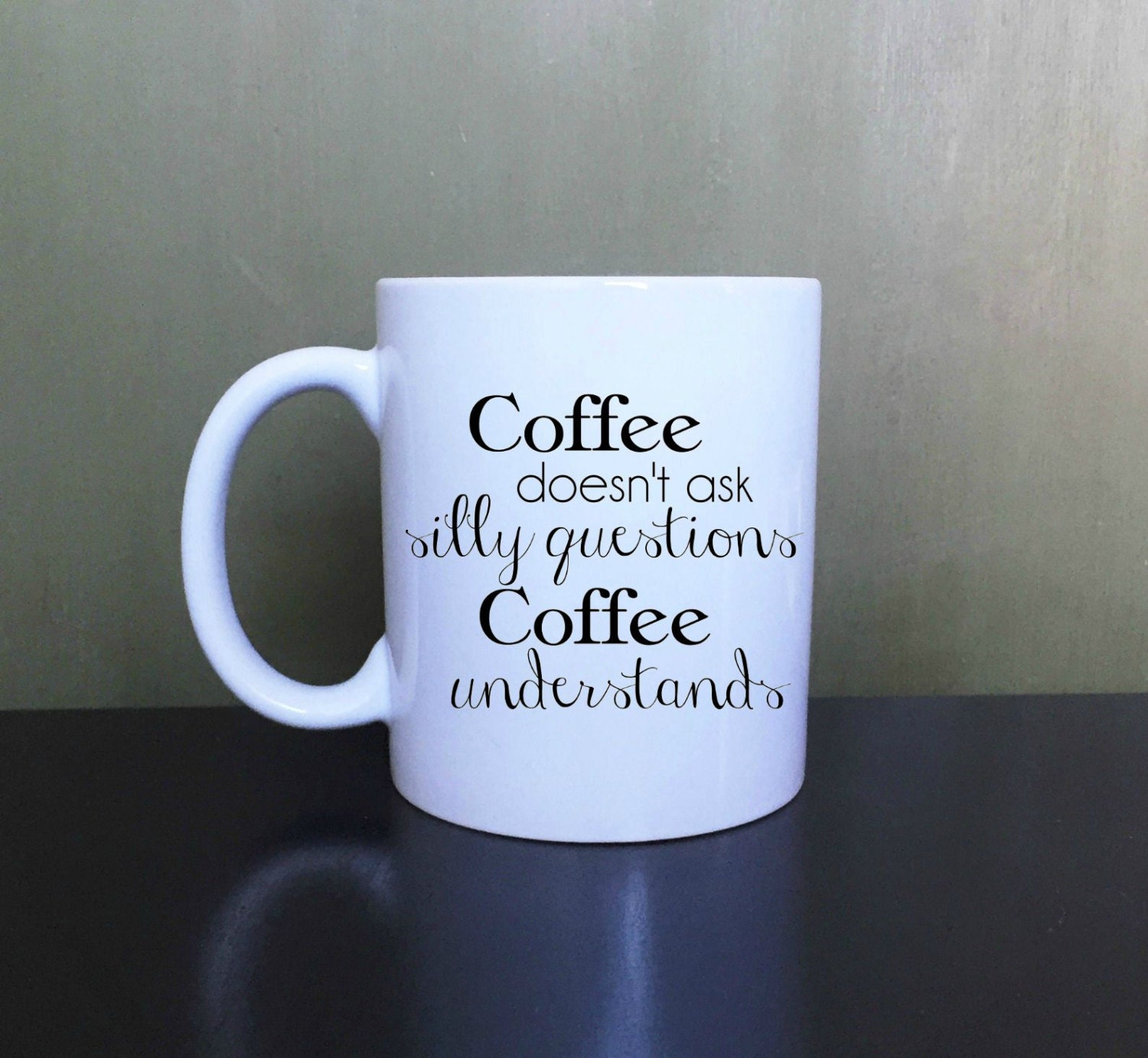 Coffee Doesn't Ask Silly Questions Coffee Mug. Tea Mug.