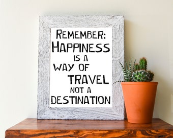 Remember: Happiness is a Way of Travel not a Destination, Black and White Typographic Quote, 8"x10"