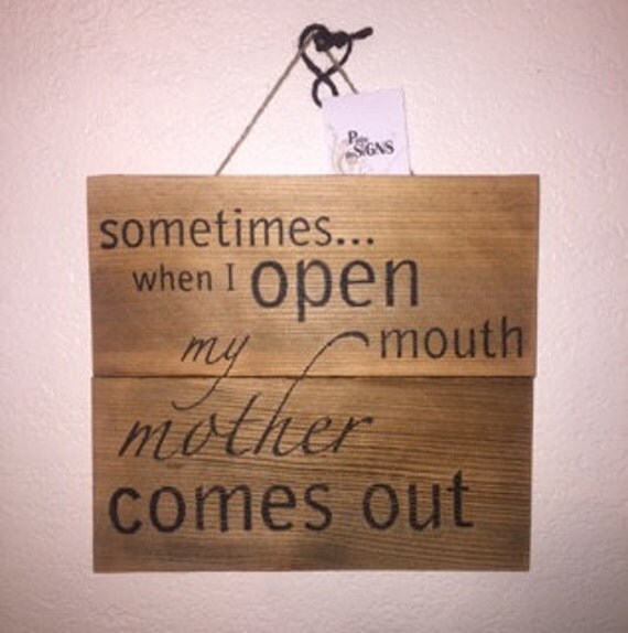 Sometimes When I Open My Mouth My Mother Comes Out Sign