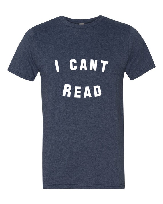I Cant Read Funny T-shirt with White Text by BauerPrintShop