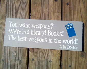 You want weapons? We're in a library! Books! The best weapons in the world! - Doctor Who - Wooden Sign