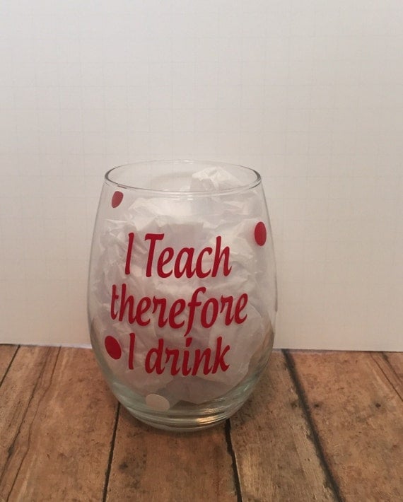 wine glass I teach therefore I drink teachers by Vinylbugdesigns