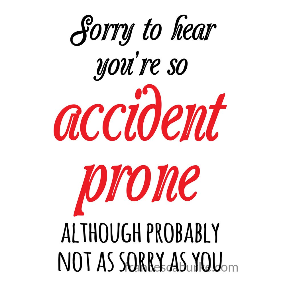 Sorry to Hear You're So Accident Prone Get Well by FrancescaBurke