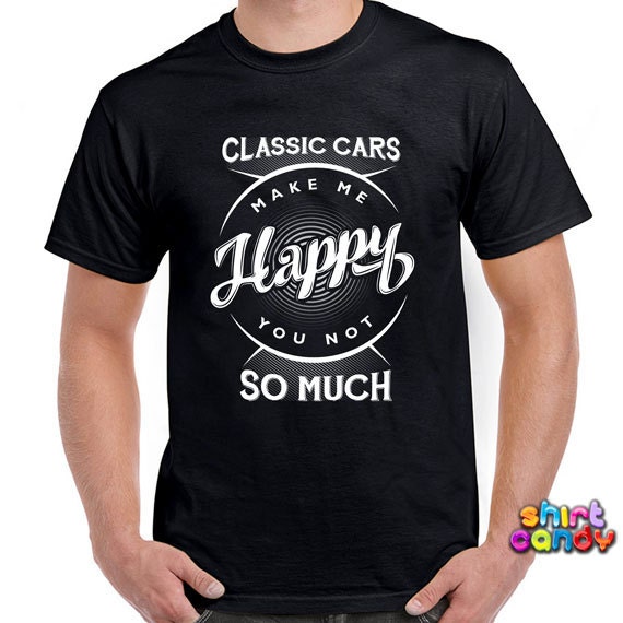 Funny Car T-Shirt Classic Cars Make Me Happy You Not So Much