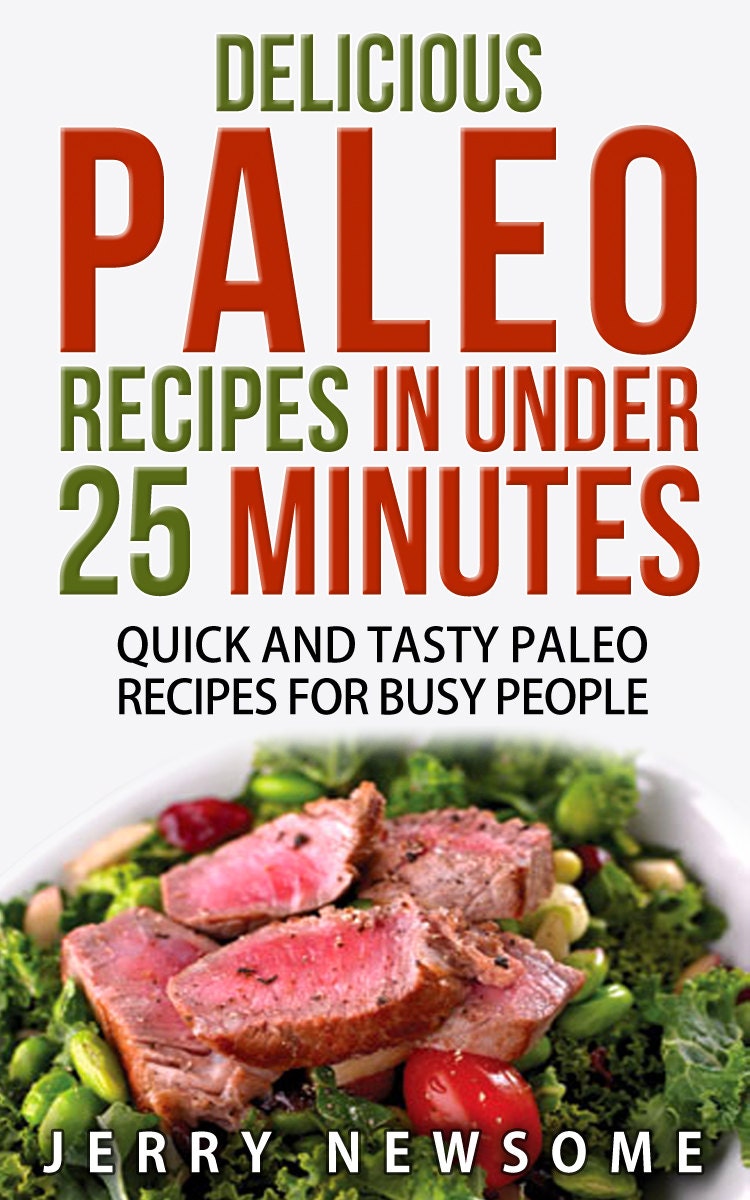 Delicious Paleo Recipes in Under 25 Minutes: Quick and Tasty