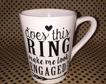14 oz. Does this ring make me look engaged mug, future Mrs. coffee mug, engagement gift, engaged mug, ring mug, engaged coffee cup, wedding