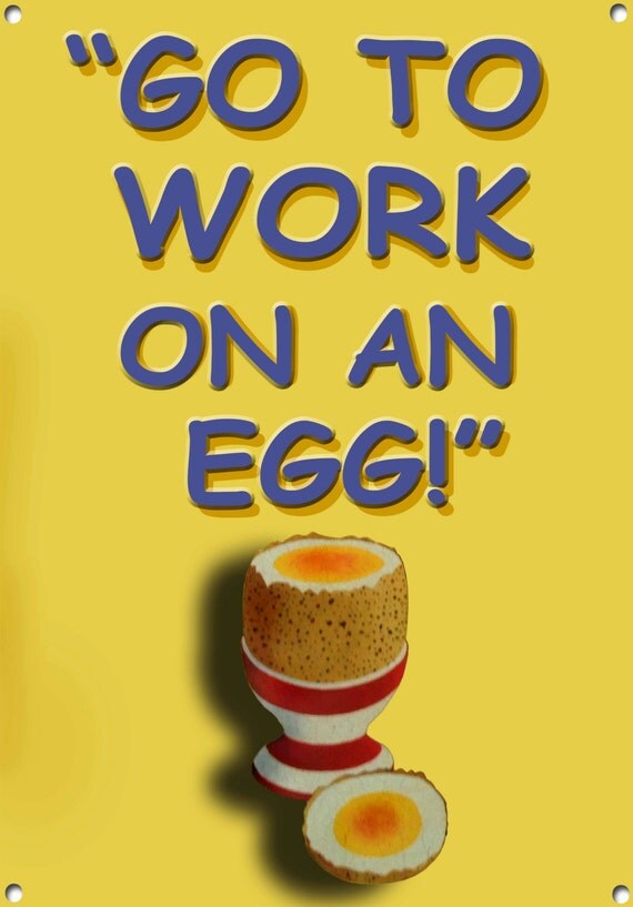 Go To Work On A Egg Vintage Ad Metal Sign No.608