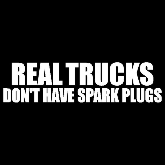 Real Trucks Dont Have Spark Plugs