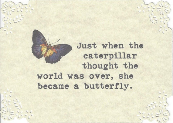 Inspirational quote: Just When the Caterpillar Thought The