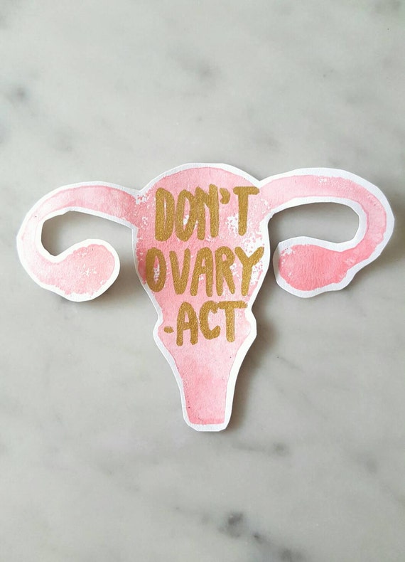 Feminist Sticker Dont Ovary Act Uterus Ovaries Feminism 