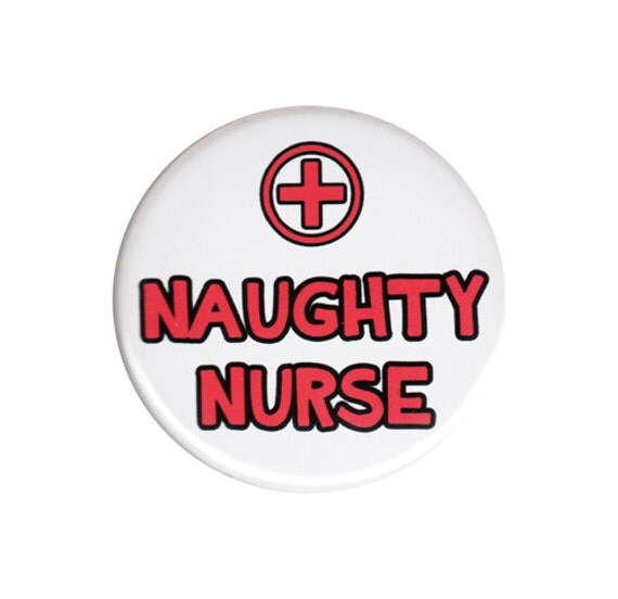 Naughty Nurse Button Badge Pin Funny Sexy Nursing Gift Present