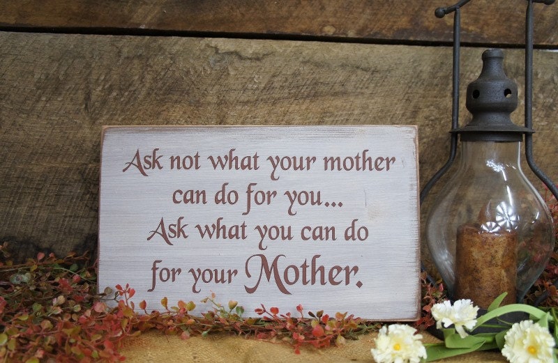 Ask Not What Your Mother Can Do for You Ask What You Can do