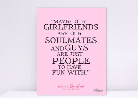 Maybe Our Girlfriends are Our Soulmates Print Carrie Bradshaw