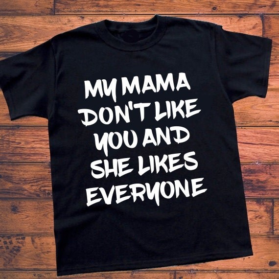 My Mama Don't Like You And She Likes Everyone Black