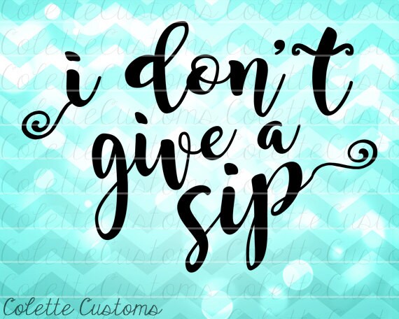 Download I Don't Give A Sip SVG EPS DXF and png files for by ...