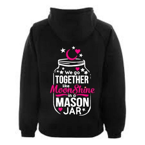 We go together like moonshine in a mason jar hoodie by RuggedWrapz
