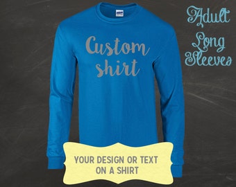 Custom Long Sleeve shirt / Custom T-shirt / Customized Tee / Design Your Own Custom shirt / Custom Tees