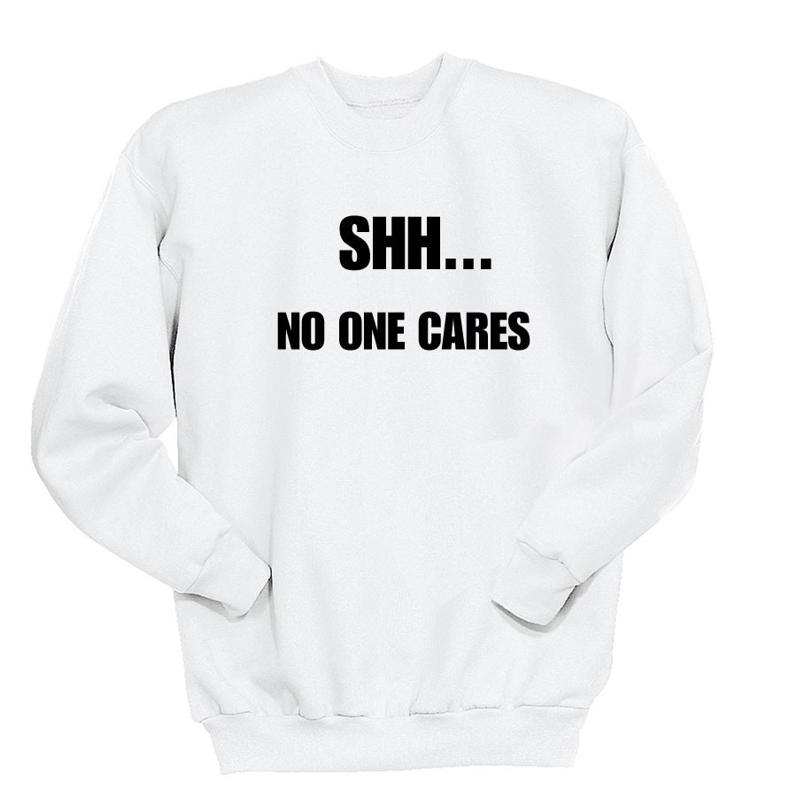 Shh No One Cares Sweatshirt Gift for Teen Girls Fashion Funny