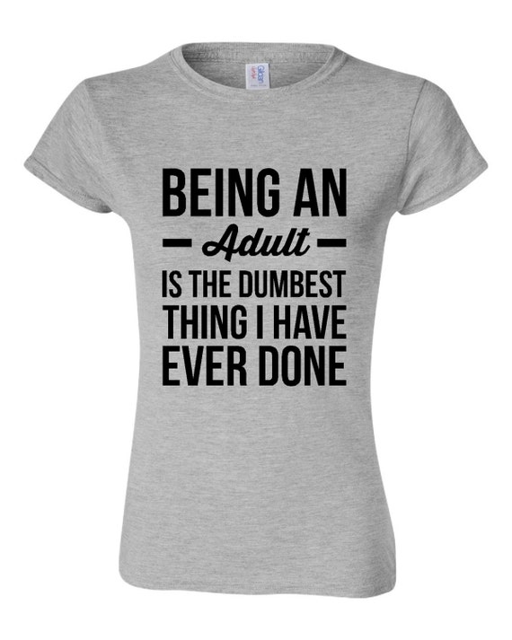 Being an Adult is the Dumbest Thing I have Ever by HarplynDesigns