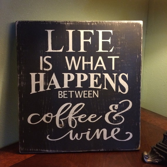 Life is what happens between coffee & wine hand paint wood