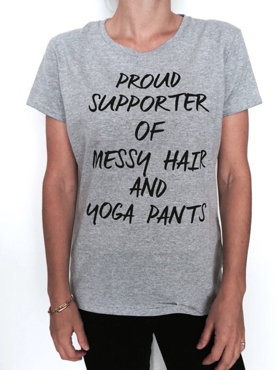 Proud supporter of messy hair and yoga pants Tshirt grey