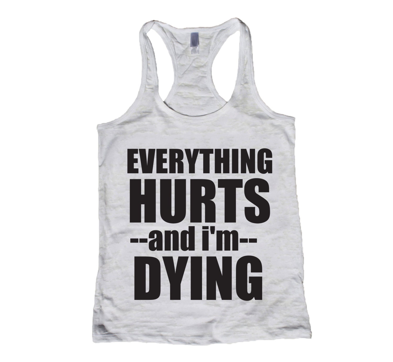 Everything Hurts And I'm Dying. Workout Tank. by bridescrew