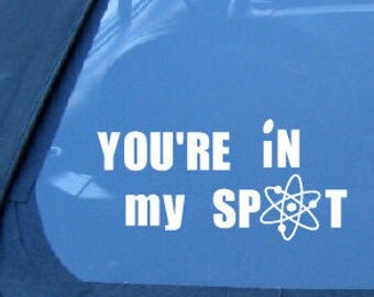 Big Bang Theory You're In My Spot Vinyl Decal - BBT - Big Bang Theory Car Decal - Laptop Decal