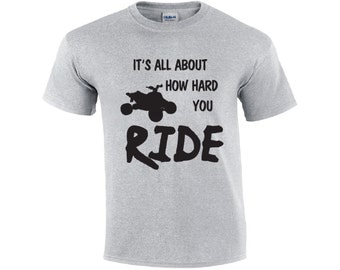 It's All About How Hard You Ride | ATV T-shirt | Funny T-shirt | 4 Wheeler Shirt | Men's T-shirt | Quad T-shirt | Four Wheeler Shirt