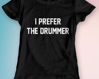 i prefer the drummer t shirt