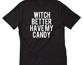Witch Better Have My Candy T-shirt Funny Tee Halloween Costume Idea Halloween Shirt